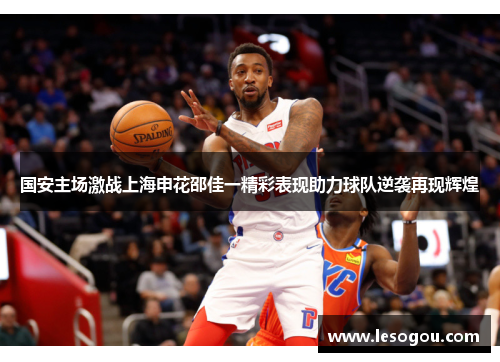 国安主场激战上海申花邵佳一精彩表现助力球队逆袭再现辉煌