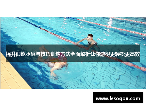 提升仰泳水感与技巧训练方法全面解析让你游得更轻松更高效
