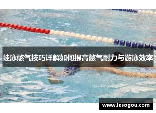 蛙泳憋气技巧详解如何提高憋气耐力与游泳效率