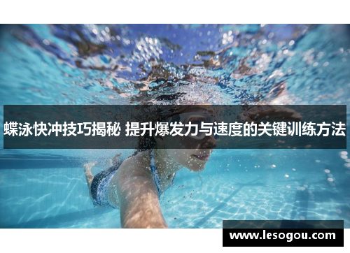 蝶泳快冲技巧揭秘 提升爆发力与速度的关键训练方法